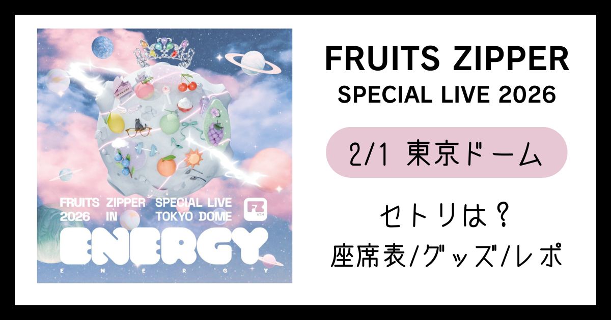 フルーツジッパー】東京ドームENERGYセトリは？グッズ/座席表/レポも！